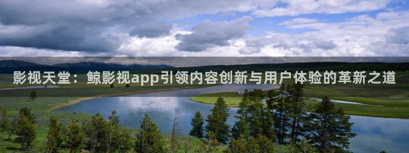 策驰策影院：影视天堂：鲸影视app引领内容创新与用户体验的革新之道