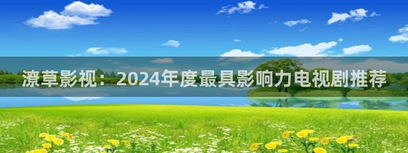 策驰策影院免费观看：潦草影视：2024年度最具影响力电视剧推荐