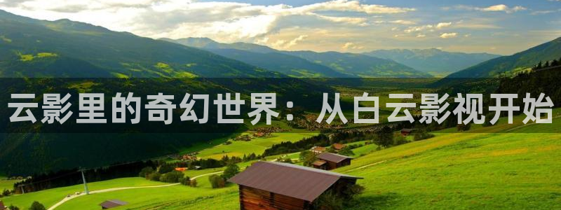 驰策驰影院在线观看免费：云影里的奇幻世界：从白云影视开始