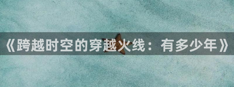 顺盈娱乐平台提现被关闭怎么回事啊：《跨越时空的穿越火线：有多少年》